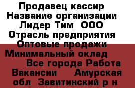 Продавец-кассир › Название организации ­ Лидер Тим, ООО › Отрасль предприятия ­ Оптовые продажи › Минимальный оклад ­ 18 000 - Все города Работа » Вакансии   . Амурская обл.,Завитинский р-н